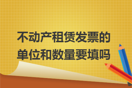 不动产租赁发票的单位和数量要填吗