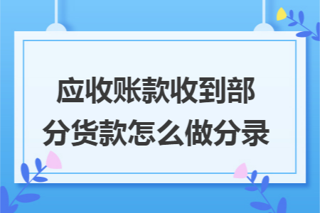 应收账款收到部分货款怎么做分录