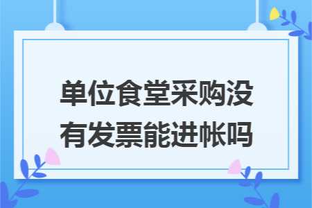 单位食堂采购没有发票能进帐吗