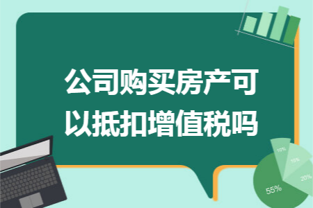 公司购买房产可以抵扣增值税吗