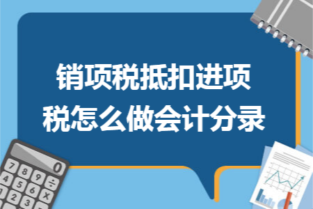 销项税抵扣进项税怎么做会计分录