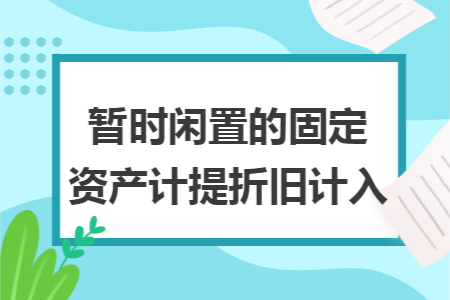 暂时闲置的固定资产计提折旧计入