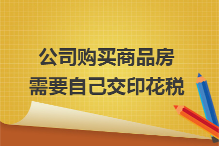 公司购买商品房需要自己交印花税