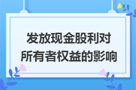 发放现金股利对所有者权益的影响