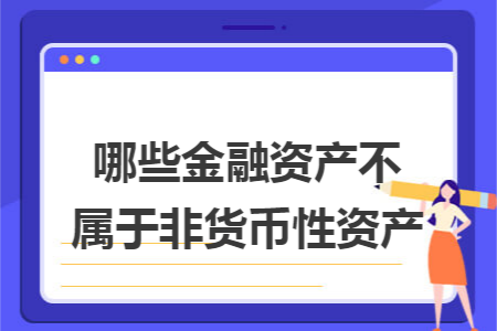 哪些金融资产不属于非货币性资产