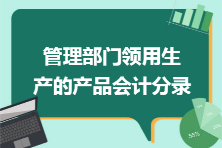 管理部门领用生产的产品会计分录