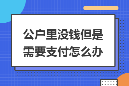 公户里没钱但是需要支付怎么办