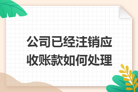 公司已经注销应收账款如何处理