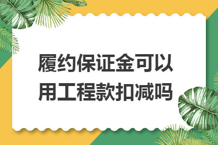 履约保证金可以用工程款扣减吗