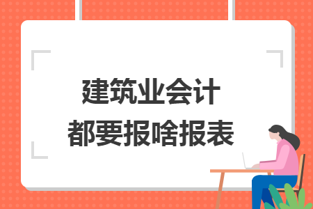 建筑业会计都要报啥报表