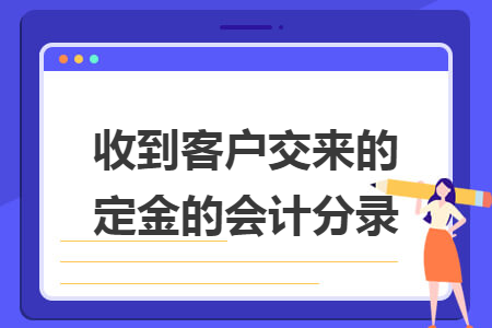 收到客户交来的定金的会计分录