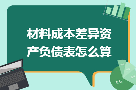 材料成本差异资产负债表怎么算