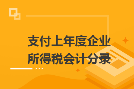 支付上年度企业所得税会计分录