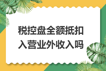 税控盘全额抵扣入营业外收入吗