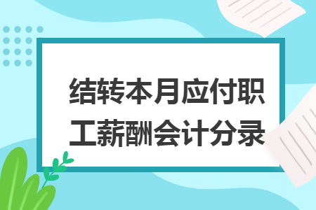 结转本月应付职工薪酬会计分录