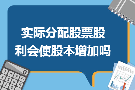 实际分配股票股利会使股本增加吗