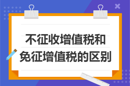 不征收增值税和免征增值税的区别