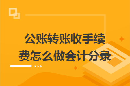 公账转账收手续费怎么做会计分录