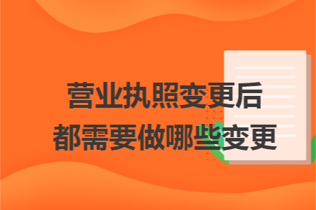 营业执照变更后都需要做哪些变更