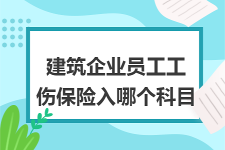 建筑企业员工工伤保险入哪个科目