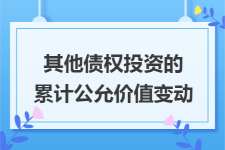 其他债权投资的累计公允价值变动