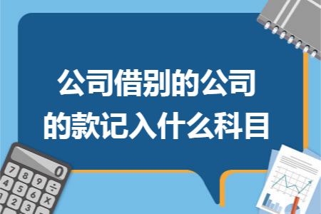 公司借别的公司的款记入什么科目