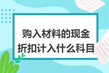 购入材料的现金折扣计入什么科目