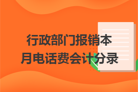 行政部门报销本月电话费会计分录