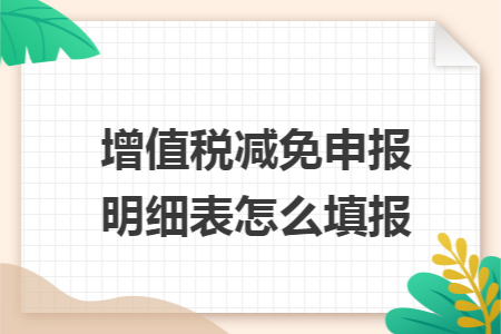 增值税减免申报明细表怎么填报