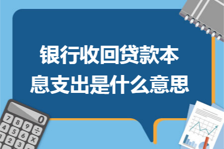 银行收回贷款本息支出是什么意思