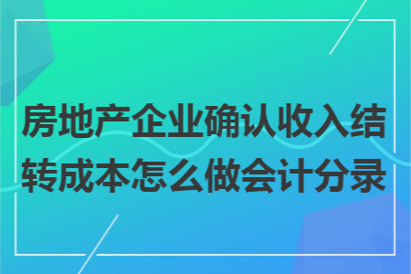 房地产企业确认收入结转成本怎么做会计分录