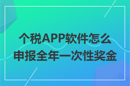 个税APP软件怎么申报全年一次性奖金