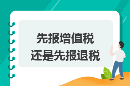 先报增值税还是先报退税