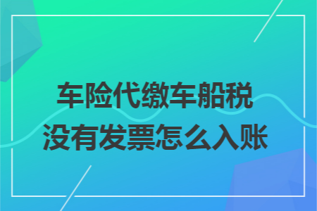 车险代缴车船税没有发票怎么入账