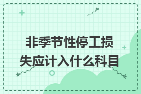 非季节性停工损失应计入什么科目