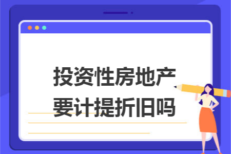 投资性房地产要计提折旧吗