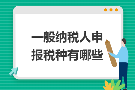 一般纳税人申报税种有哪些