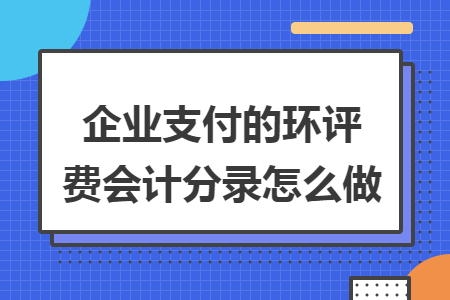 企业支付的环评费会计分录怎么做