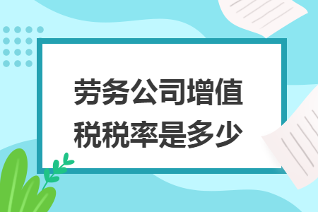 劳务公司增值税税率是多少