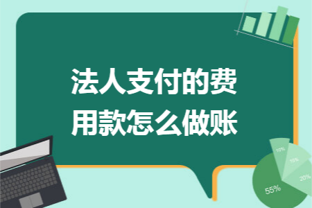 法人支付的费用款怎么做账