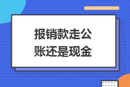 报销款走公账还是现金