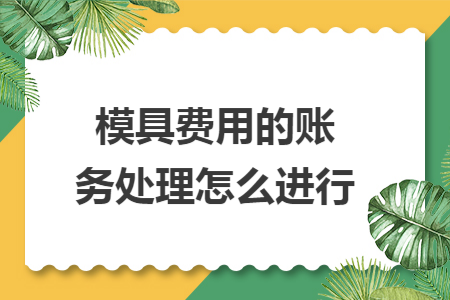 模具费用的账务处理怎么进行