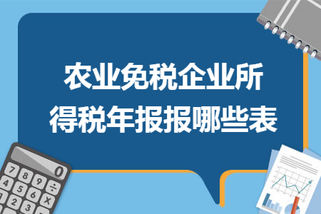 农业免税企业所得税年报报哪些表