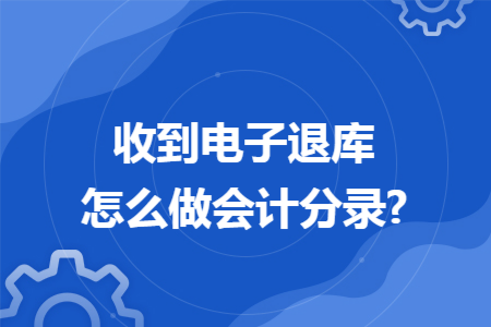 收到电子退库怎么做会计分录?