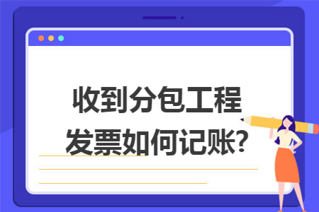 收到分包工程发票如何记账?