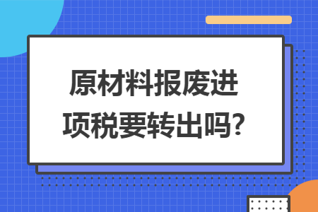 原材料报废进项税要转出吗?