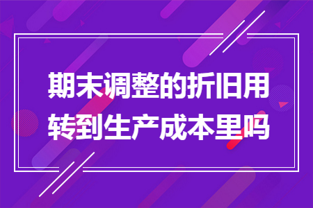 期末調整的折舊用轉到生產成本里嗎