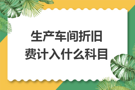 生产车间折旧费计入什么科目