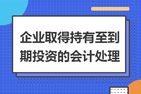 企业取得持有至到期投资的会计处理