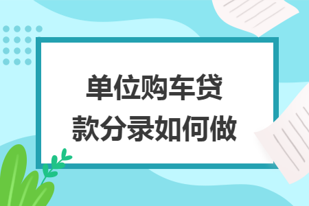 单位购车贷款分录如何做